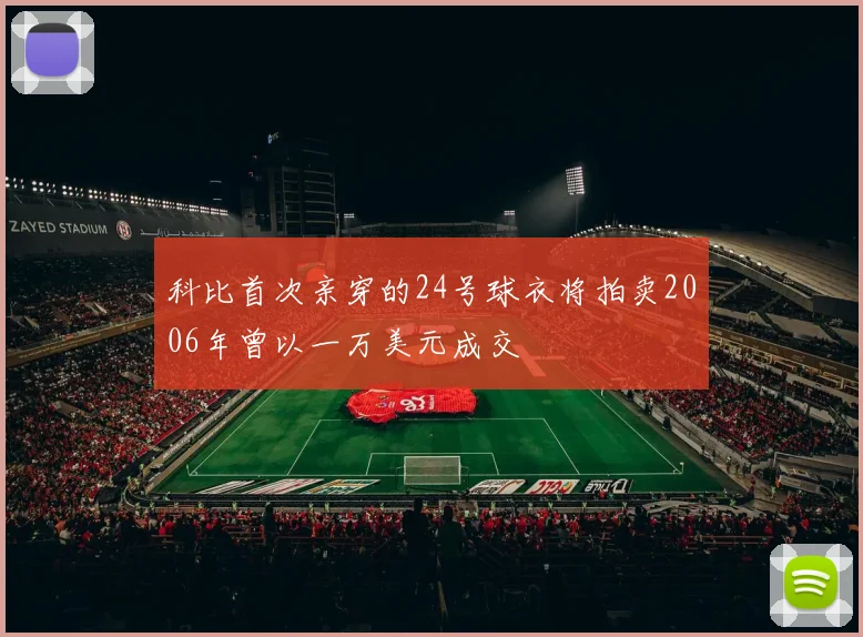 科比首次亲穿的24号球衣将拍卖2006年曾以一万美元成交