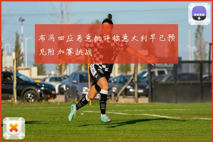 布冯回应恶意批评称意大利早已预见附加赛挑战