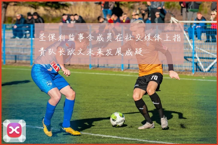 圣保利监事会成员在社交媒体上指责队长欧文未来发展成疑