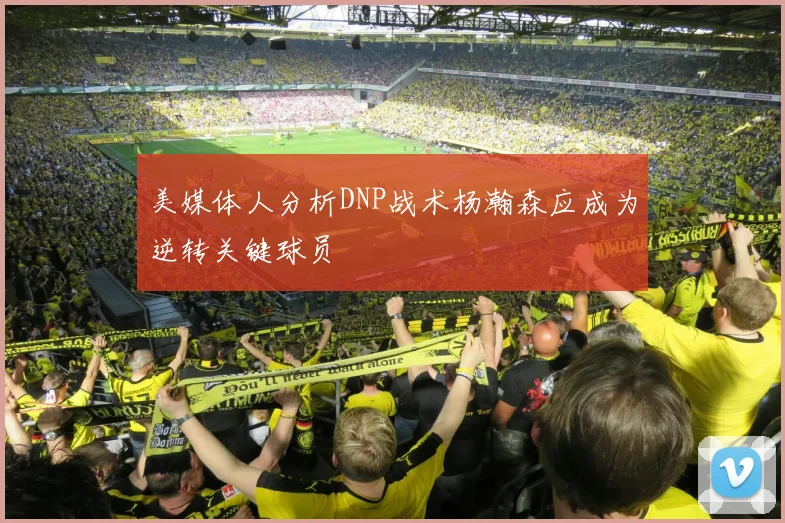 美媒体人分析DNP战术杨瀚森应成为逆转关键球员