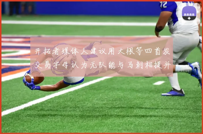 开拓者媒体人建议用大根等四首发交易字母认为无队能与马刺相提并论