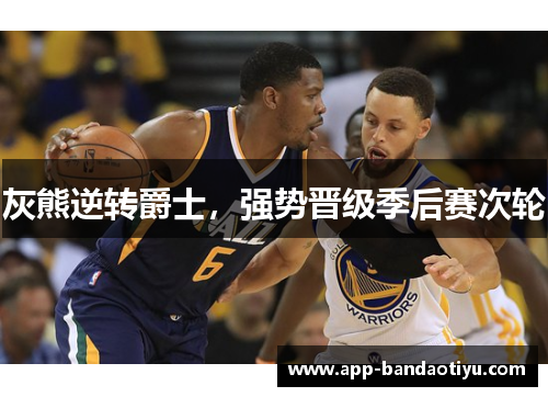 灰熊逆转爵士，强势晋级季后赛次轮