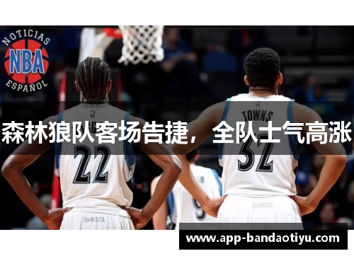 森林狼队客场告捷，全队士气高涨