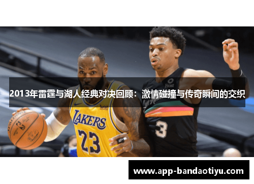 2013年雷霆与湖人经典对决回顾:激情碰撞与传奇瞬间的交织