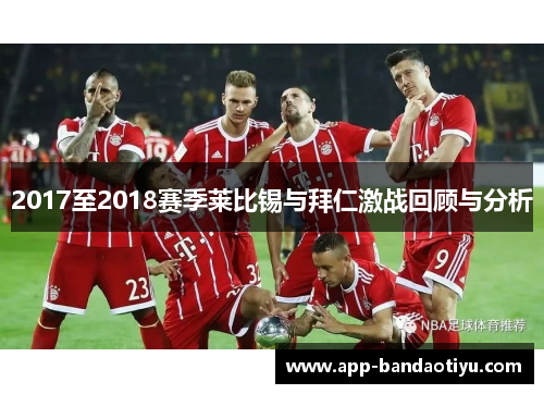 2017至2018赛季莱比锡与拜仁激战回顾与分析